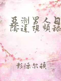 亚洲男人日女人阴道视频舔女人阴道视频