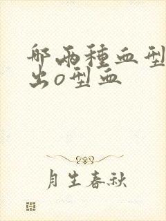 哪两种血型能生出o型血