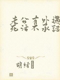 老公有外遇了他死活不承认