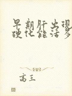 早期肝出现一点硬化能活多久