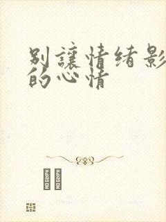 别让情绪影响你的心情