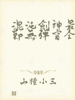 混沌剑神最新章节无弹窗全文阅读