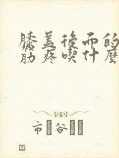 膝盖后面的腿窝筋疼吃什么药,平时怎么缓解?