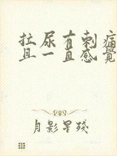 拉尿有刺痛感而且一直感觉有尿意