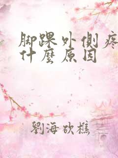 脚踝外侧疼痛是什么原因