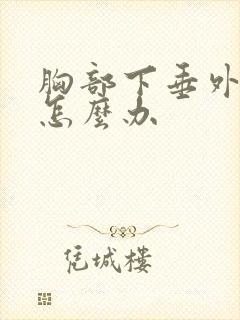 胸部下垂外扩软怎么办