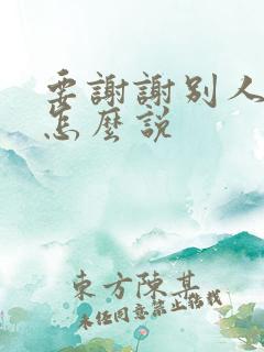 要谢谢别人的话怎么说