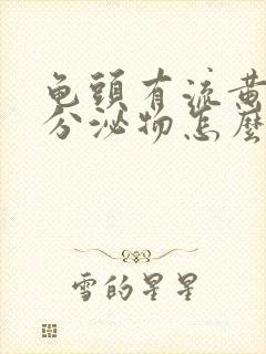 龟头有流黄脓状分泌物怎么办