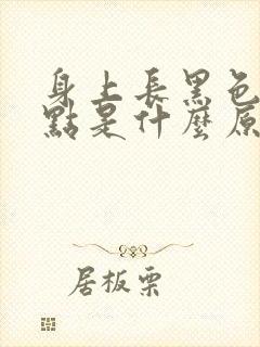 身上长黑色的斑点是什么原因