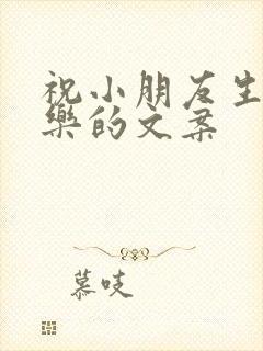 祝小朋友生日快乐的文案