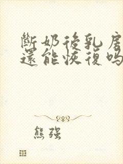 断奶后乳房干瘪还能恢复吗