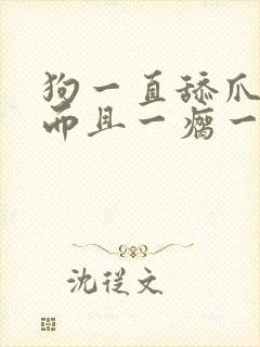 狗一直舔爪子 而且一瘸一拐的