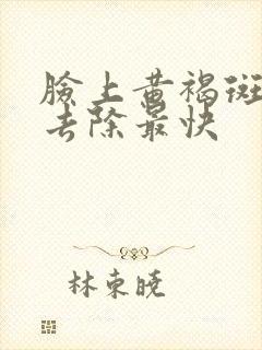 脸上黄褐斑怎么去除最快