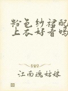 粉色纱裙配黑色上衣好看吗