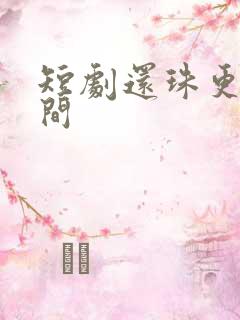 短剧还珠更新时间