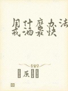 用什么办法可以戒酒最快