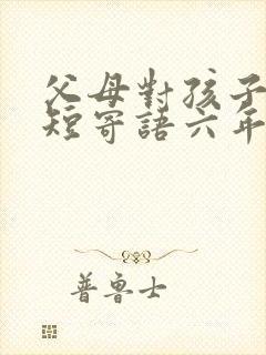 父母对孩子的简短寄语六年级毕业