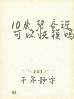 10岁儿童近视可以恢复吗