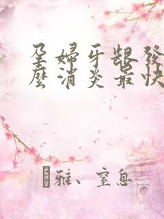 孕妇牙龈发炎怎么消炎最快