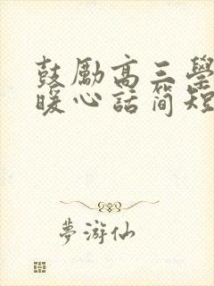 鼓励高三学生的暖心话简短精辟