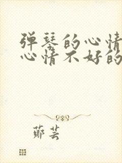 弹琴的心情好和心情不好的句子