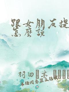 跟女朋友提分手怎么说