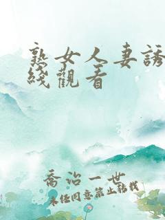 熟女人妻诱惑在线观看