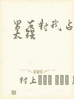 男友对我占有欲太强