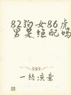 82狗女86虎男是绝配吗