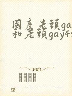 国产老头gay和老头gay456