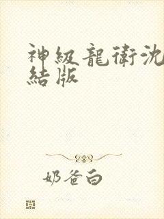 神级龙卫沈浪完结版