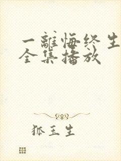 一离悔终生短剧全集播放