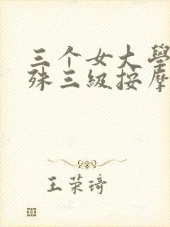 三个女大学生特殊三级按摩高清