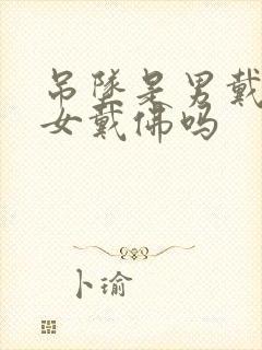 吊坠是男戴观音女戴佛吗