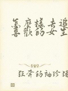 怎么样去追一个喜欢的女生