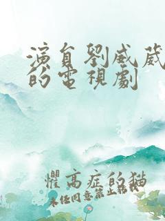 演员刘威葳演过的电视剧