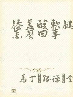 膝盖酸软腿无力怎么回事