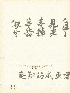 做梦梦见自己的牙齿掉光了怎么回事