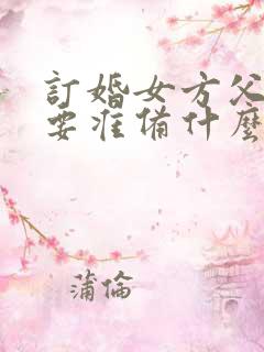 订婚女方父母需要准备什么东西给男方