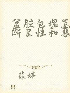 盆腔包块怎么判断良性和恶性