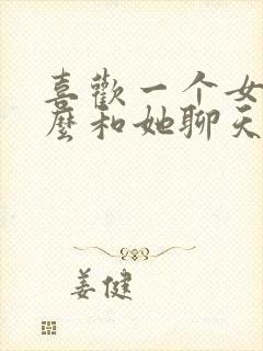 喜欢一个女生怎么和她聊天