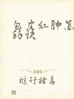 包皮红肿怎么消的快