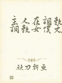 主人在调教室性调教女仆文