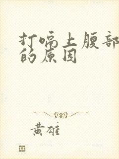 打嗝上腹部疼痛的原因