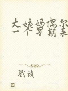 大姨妈偶尔提前一个星期来正常吗