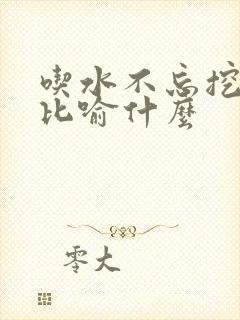 吃水不忘挖井人比喻什么