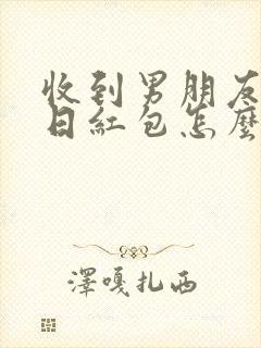 收到男朋友的生日红包怎么回复