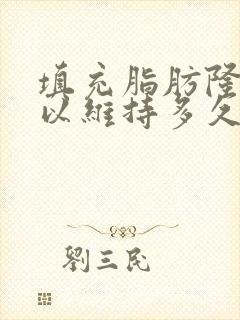 填充脂肪隆胸可以维持多久