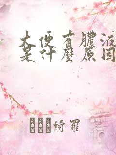 大便有脓液带血是什么原因