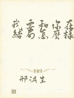 我要和你在一起结局怎么样